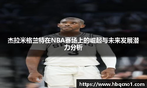 杰拉米格兰特在NBA赛场上的崛起与未来发展潜力分析