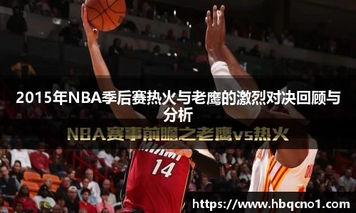 2015年NBA季后赛热火与老鹰的激烈对决回顾与分析