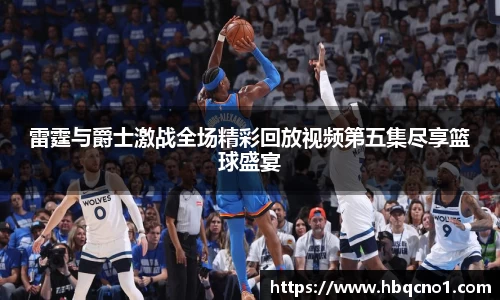 雷霆与爵士激战全场精彩回放视频第五集尽享篮球盛宴