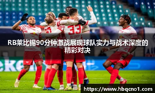 RB莱比锡90分钟激战展现球队实力与战术深度的精彩对决